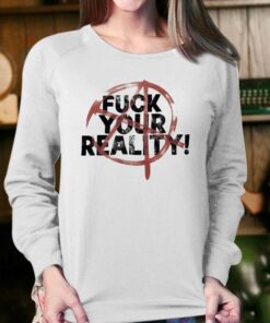 Fuck Your Reality T shirt 4