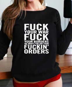 Fuck Your War Fuck Your Borders We Won’t Follow Your Fuckin’ Orders T-shirt Fuck Your War Fuck Your Borders We Won’t Follow Your Fuckin’ Orders T-shirt