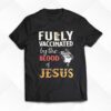 Fully Vaccinated By The Blood Of Jesus Shirt