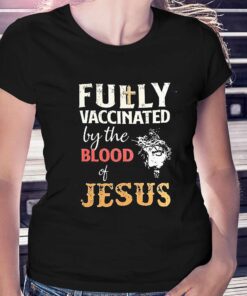 Fully Vaccinated By The Blood Of Jesus Shirt Fully Vaccinated By The Blood Of Jesus Shirt