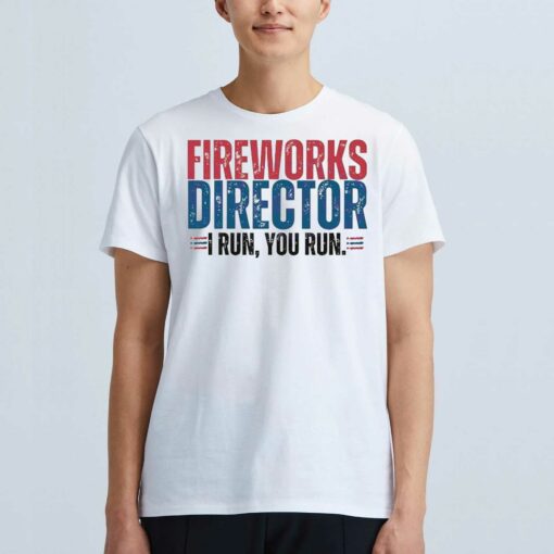 Funny 4th Of July Fire Works Director I Run You Run Shirt