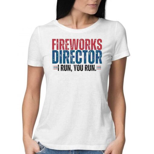 Funny 4th Of July Fire Works Director I Run You Run Shirt