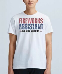 Funny 4th Of July Fireworks Assistant We Run You Run Shirt Funny 4th Of July Fireworks Assistant We Run You Run Shirt
