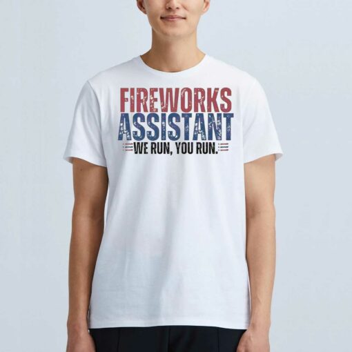 Funny 4th Of July Fireworks Assistant We Run You Run Shirt