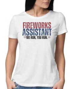 Funny 4th Of July Fireworks Assistant We Run You Run Shirt Funny 4th Of July Fireworks Assistant We Run You Run Shirt