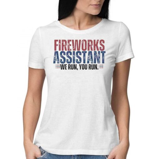 Funny 4th Of July Fireworks Assistant We Run You Run Shirt