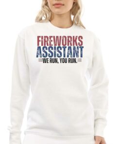 Funny 4th Of July Fireworks Assistant We Run You Run Shirt 4