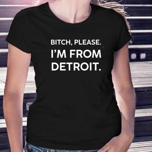 Funny Detroit Shirt Bitch Please I’m From Detroit