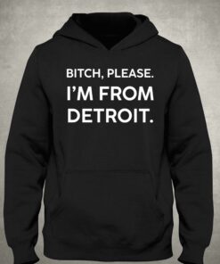 Funny Detroit Shirt Bitch Please Im From Detroit 3