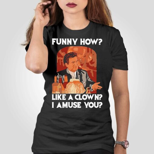 Funny How Like A Clown I Amuse You Shirt