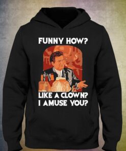 Funny How Like A Clown I Amuse You Shirt 2 Funny How Like A Clown I Amuse You Shirt 3