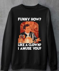Funny How Like A Clown I Amuse You Shirt 3 Funny How Like A Clown I Amuse You Shirt 4