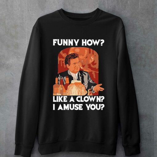 Funny How Like A Clown I Amuse You Shirt