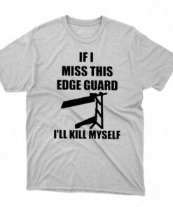 Gamble If I Miss This Edge Guard I’ll Kill Myself T-shirt Gamble If I Miss This Edge Guard I’ll Kill Myself T-shirt