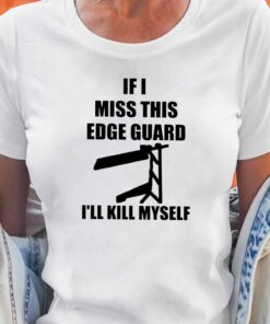 Gamble If I Miss This Edge Guard I’ll Kill Myself T-shirt Gamble If I Miss This Edge Guard I’ll Kill Myself T-shirt