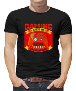 Gaming Makes Me Happy You Not So Much Shirt Gaming Makes Me Happy You Not So Much Shirt