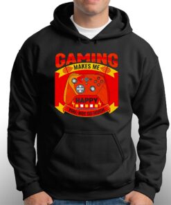 Gaming Makes Me Happy You Not So Much Shirt 2 Gaming Makes Me Happy You Not So Much Shirt 3