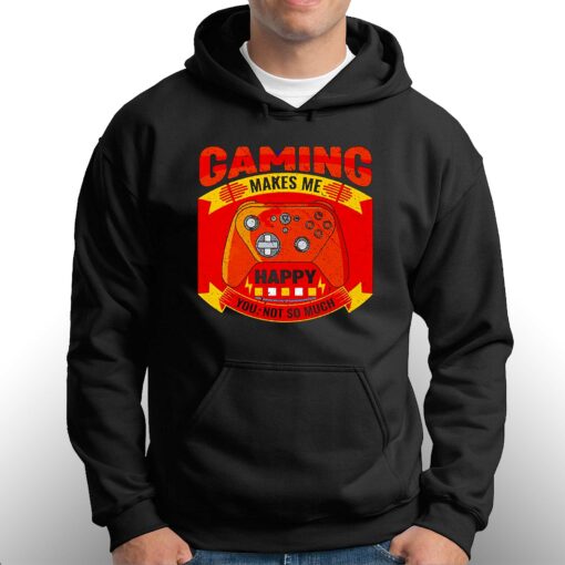 Gaming Makes Me Happy You Not So Much Shirt