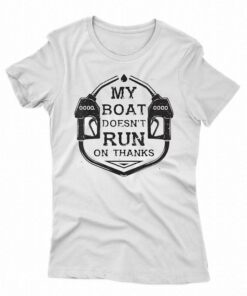 Gas My Boat Doesnt Run On Thanks Shirt Gas My Boat Doesnt Run On Thanks Shirt