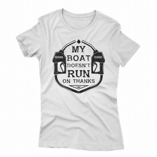 Gas My Boat Doesnt Run On Thanks Shirt