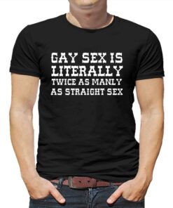 Gay Sex Is Literally Twice As Manly As Straight Sex Shirt Gay Sex Is Literally Twice As Manly As Straight Sex Shirt