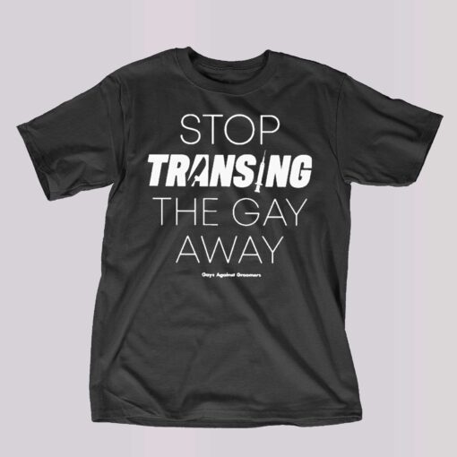 Gays Against Groomers Stop Transing The Gay Away Shirt