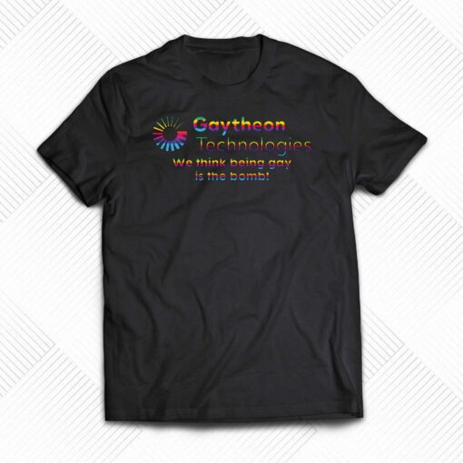 Gaytheon Technologies We Think Being Gay Is The Bomb Shirt