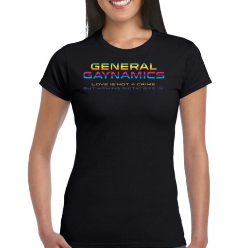 General Gaynamics Love Is Not A Crime But Arming Dictators Is T-shirt