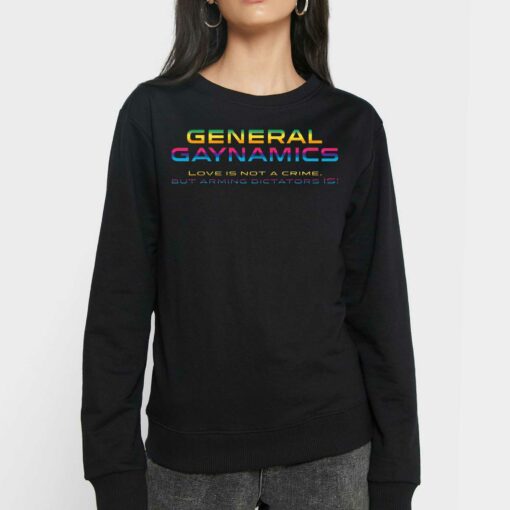 General Gaynamics Love Is Not A Crime But Arming Dictators Is T-shirt