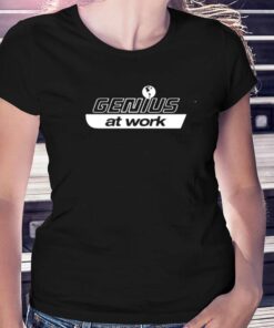 Genius At Work T-shirt Genius At Work T-shirt