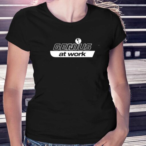 Genius At Work T-shirt