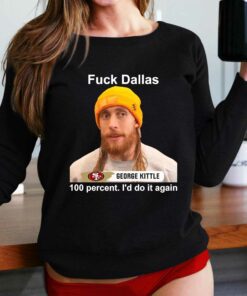 George Kittle 100 Percent I’d Do It Again Fuck Dallas T-shirt George Kittle 100 Percent I’d Do It Again Fuck Dallas T-shirt