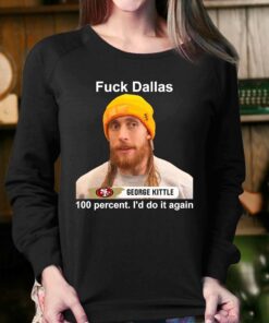 George Kittle 100 Percent I'd Do It Again Fuck Dallas T-shirt 3 George Kittle 100 Percent Id Do It Again Fuck Dallas T shirt 4