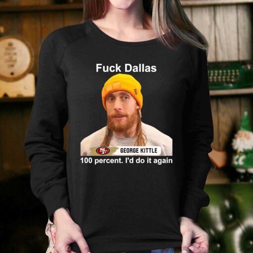 George Kittle 100 Percent I’d Do It Again Fuck Dallas T-shirt