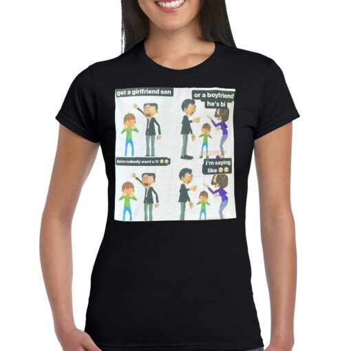 Get A Girlfriend Son Or A Boyfriend He’s Bi Meme Shirt