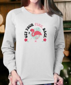 Get Your Pink Back Pink Flamingo Shirt Sweatshirt 3 Get Your Pink Back Pink Flamingo Shirt Sweatshirt 4