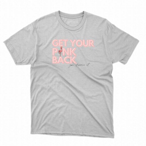 Get Your Pink Back You Deserve It T-shirt