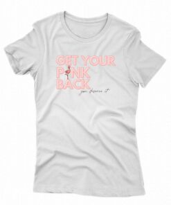 Get Your Pink Back You Deserve It T-shirt 1 Get Your Pink Back You Deserve It T shirt 2
