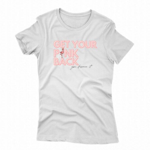 Get Your Pink Back You Deserve It T-shirt