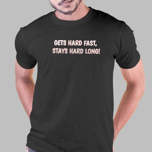 Gets Hard Fast Stays Hard Long T-shirt