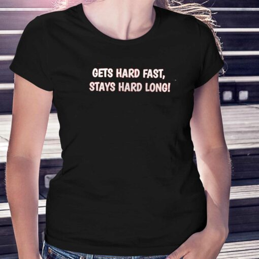 Gets Hard Fast Stays Hard Long T-shirt