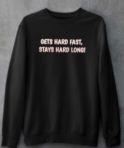 Gets Hard Fast Stays Hard Long T-shirt 3 Gets Hard Fast Stays Hard Long T shirt 4