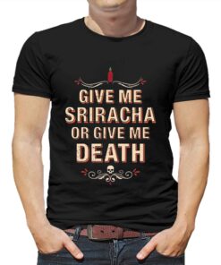 Give Me Sriracha Or Give Me Death Shirt Give Me Sriracha Or Give Me Death Shirt