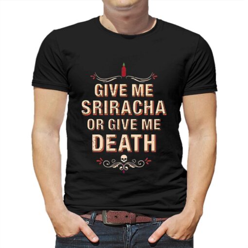 Give Me Sriracha Or Give Me Death Shirt