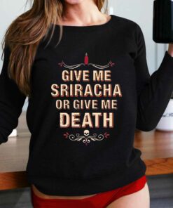 Give Me Sriracha Or Give Me Death Shirt Give Me Sriracha Or Give Me Death Shirt