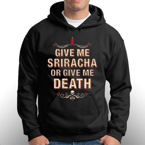 Give Me Sriracha Or Give Me Death Shirt