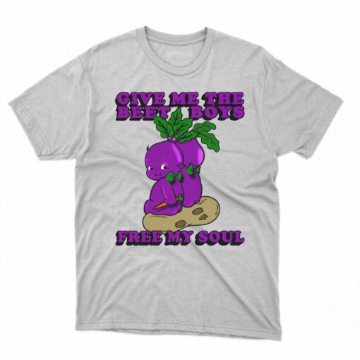 Give Me The Beet Boys And Free My Soul Shirt