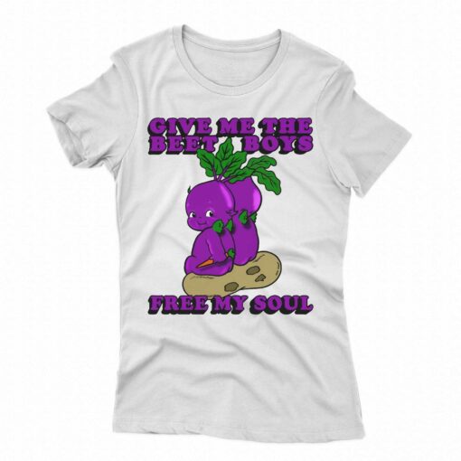 Give Me The Beet Boys And Free My Soul Shirt