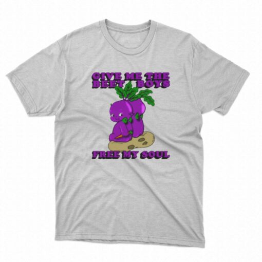 Give Me The Beet Boys And Free My Soul T-shirt