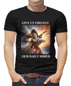 Give Us This Day Our Daily Shred T-shirt Give Us This Day Our Daily Shred T-shirt